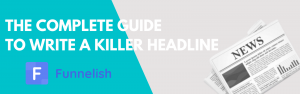 The Complete Guide to Write a Killer Headline